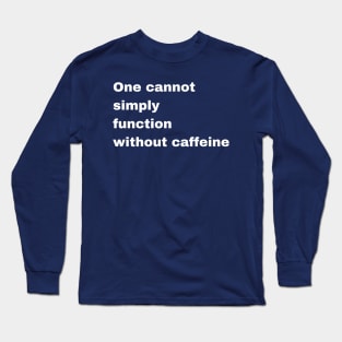 one cannot simply function without caffeine Long Sleeve T-Shirt